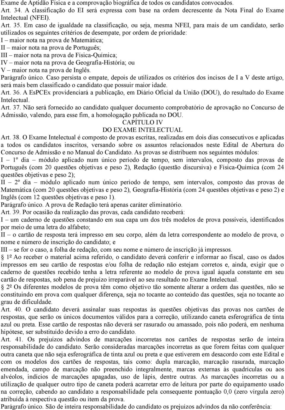 Em caso de igualdade na classificação, ou seja, mesma NFEI, para mais de um candidato, serão utilizados os seguintes critérios de desempate, por ordem de prioridade: I maior nota na prova de