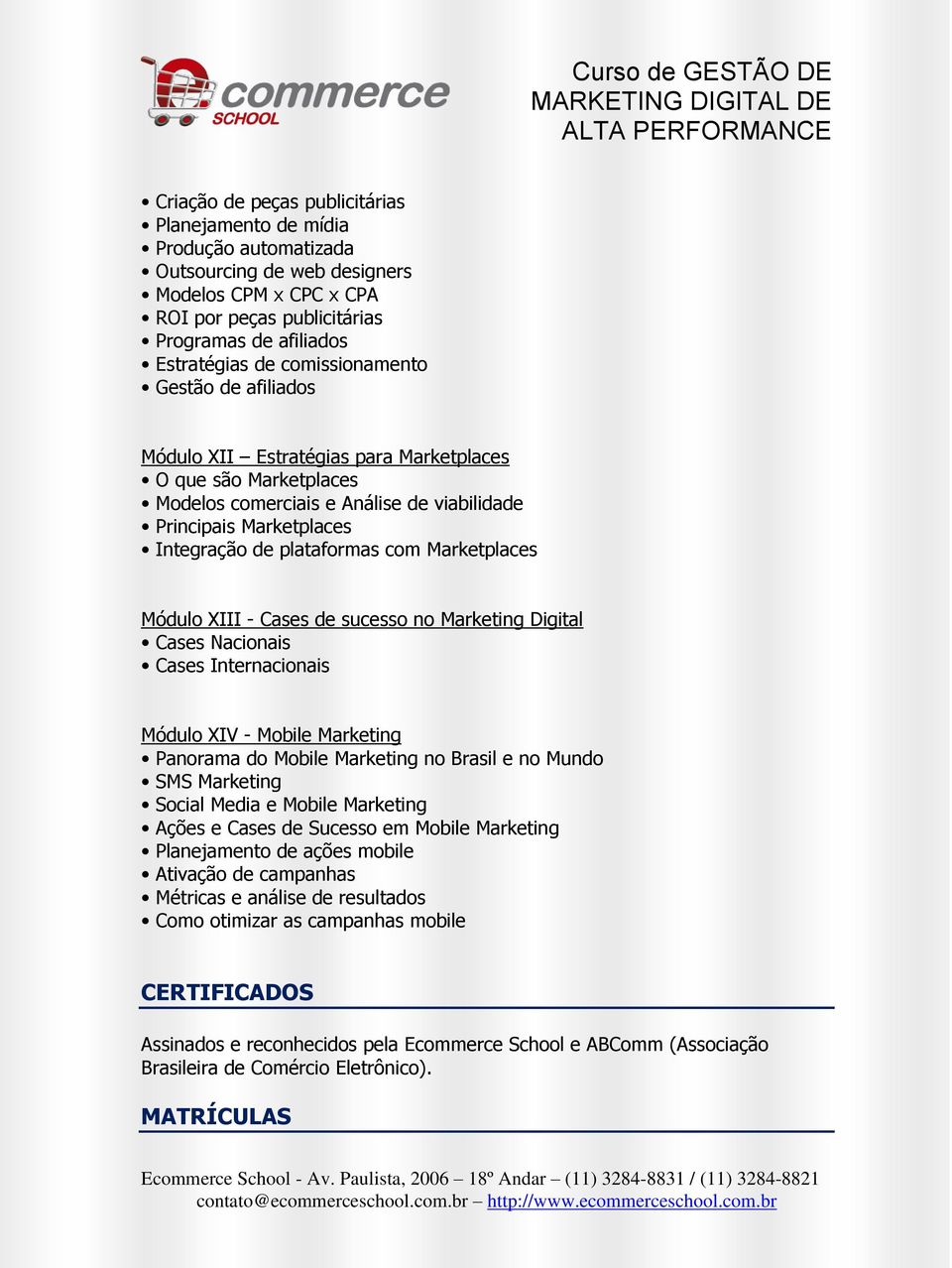 Marketplaces Módulo XIII - Cases de sucesso no Marketing Digital Cases Nacionais Cases Internacionais Módulo XIV - Mobile Marketing Panorama do Mobile Marketing no Brasil e no Mundo SMS Marketing