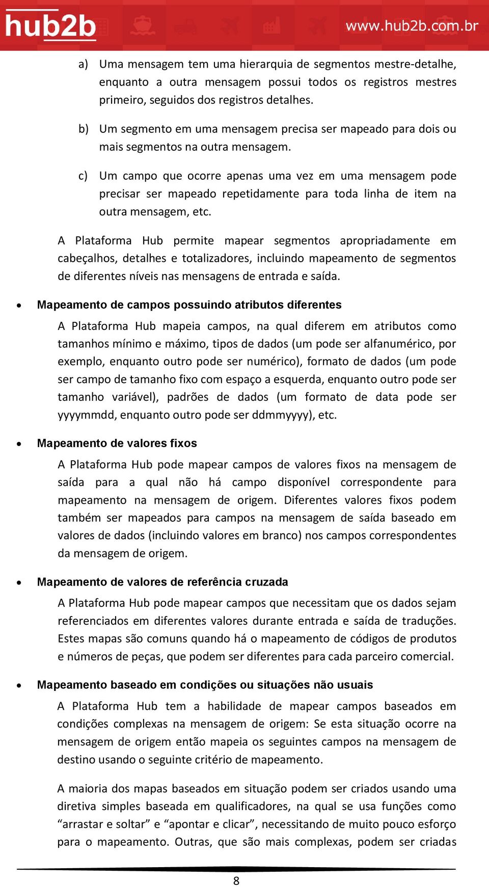 c) Um campo que ocorre apenas uma vez em uma mensagem pode precisar ser mapeado repetidamente para toda linha de item na outra mensagem, etc.