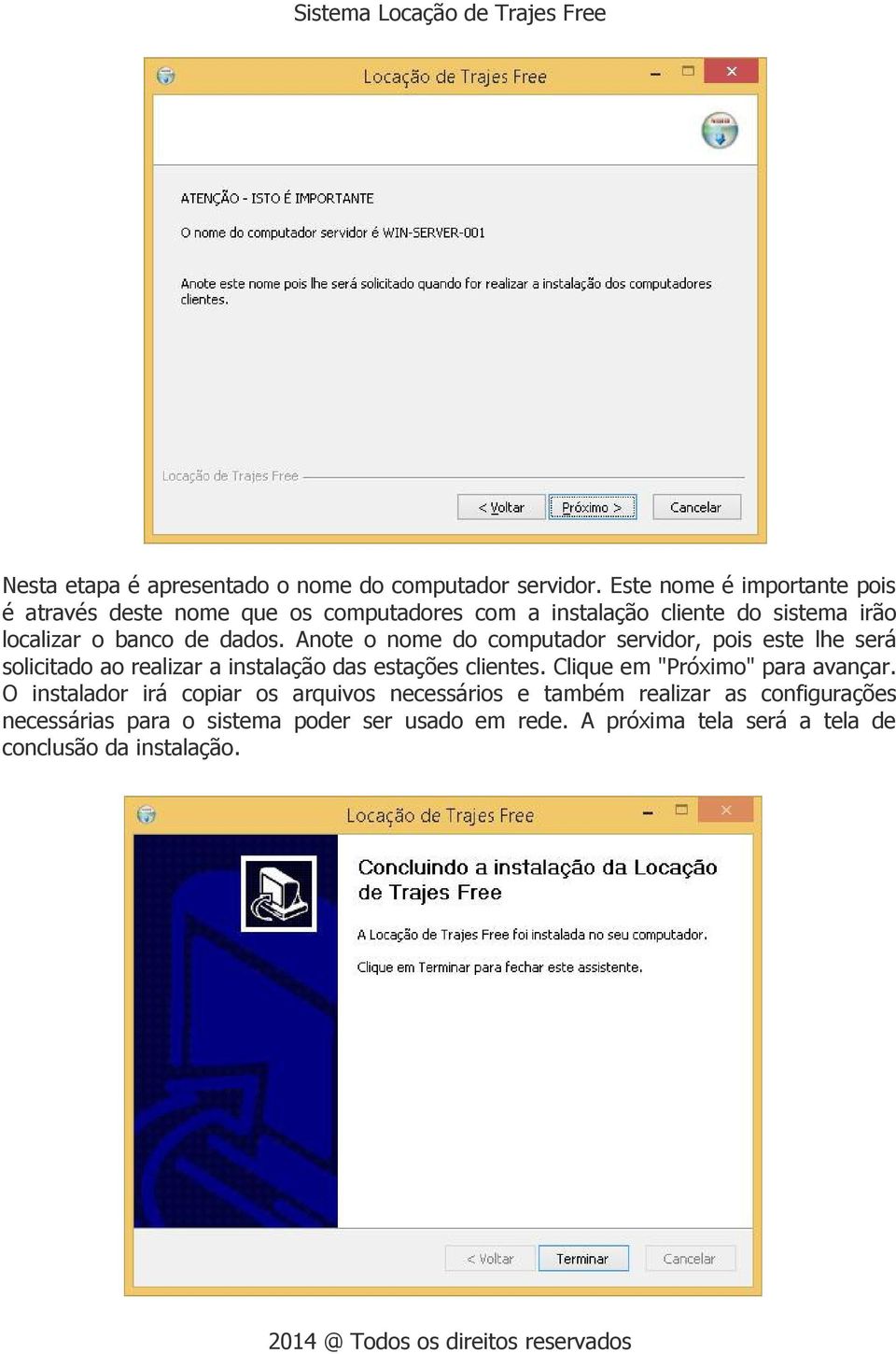 dados. Anote o nome do computador servidor, pois este lhe será solicitado ao realizar a instalação das estações clientes.