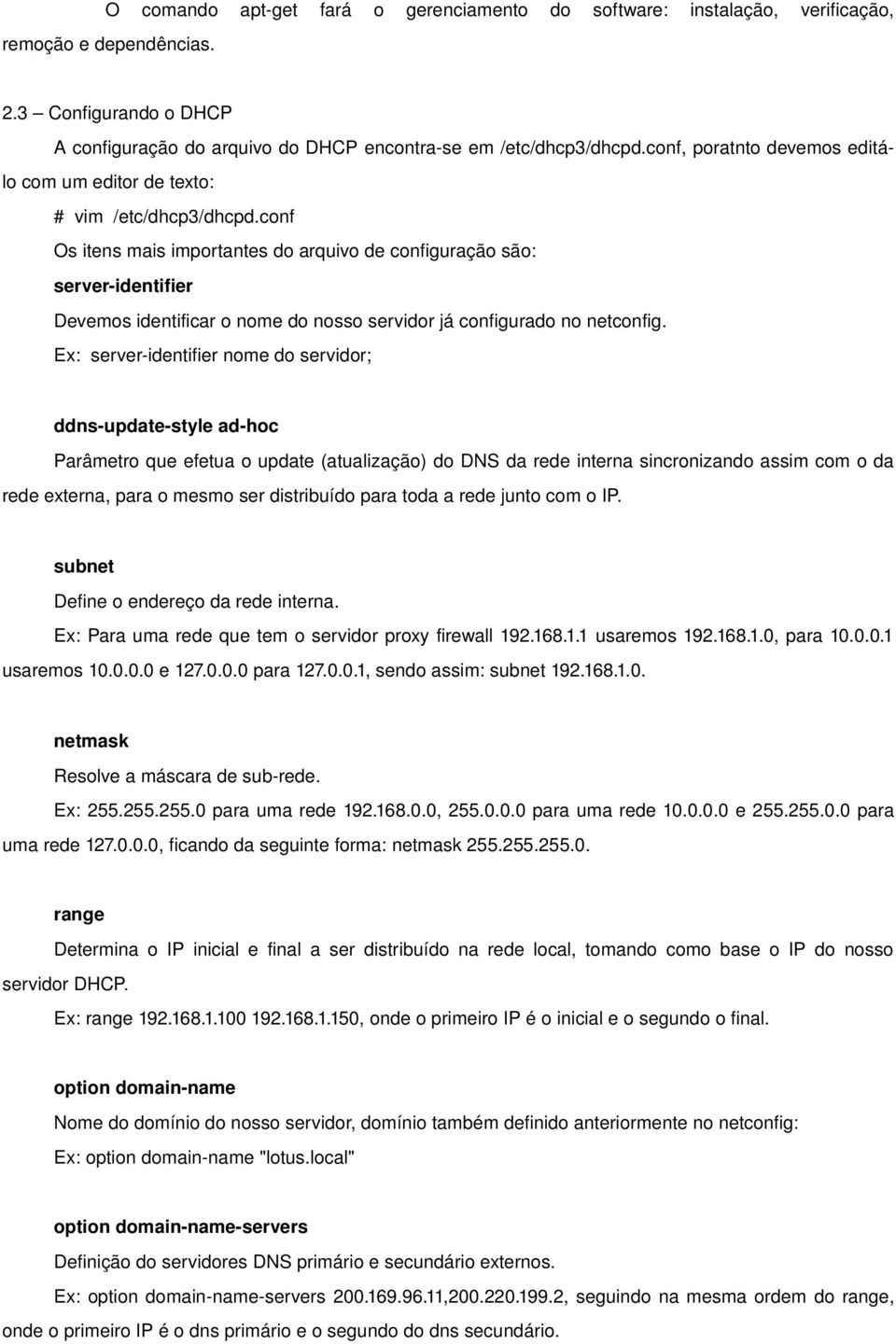 conf Os itens mais importantes do arquivo de configuração são: server identifier Devemos identificar o nome do nosso servidor já configurado no netconfig.