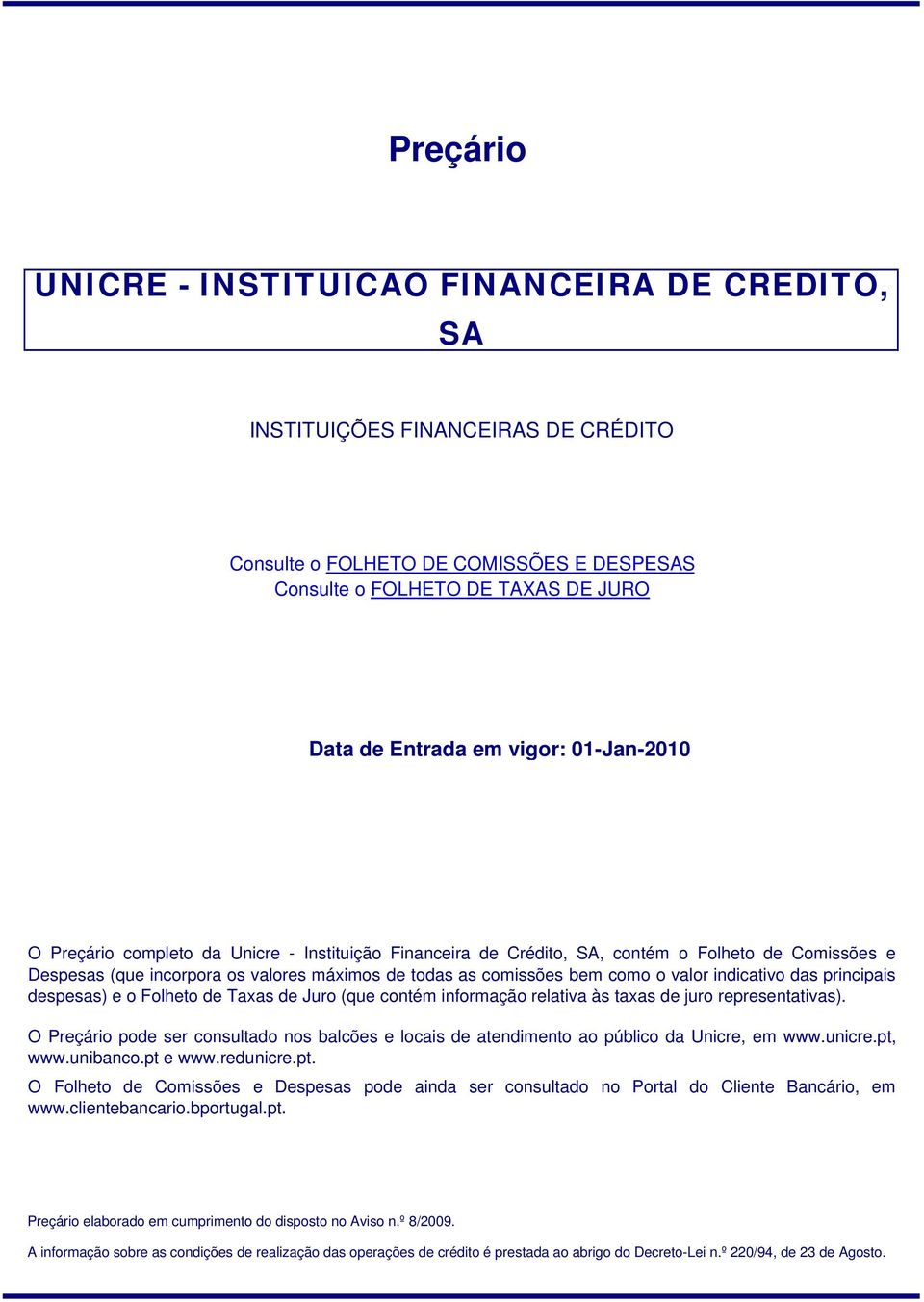 Folheto de Taxas de Juro (que contém informação relativa às taxas de juro representativas). O Preçário pode ser consultado nos balcões e locais de atendimento ao público da Unicre, em www.unicre.