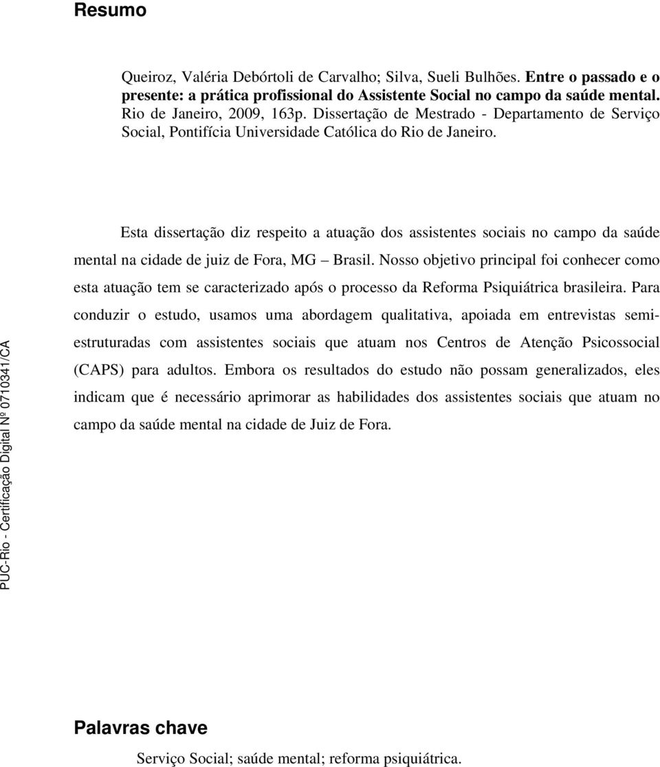 Esta dissertação diz respeito a atuação dos assistentes sociais no campo da saúde mental na cidade de juiz de Fora, MG Brasil.