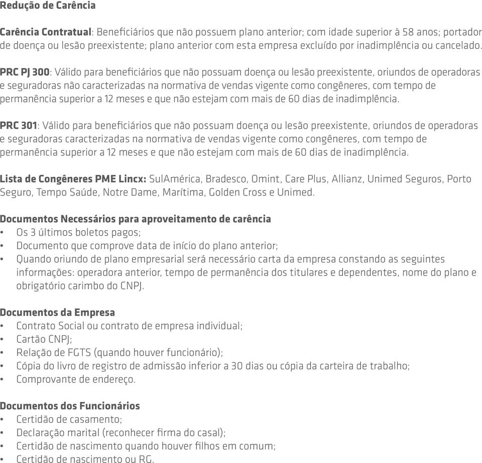 PRC PJ 300: Válido para beneficiários que não possuam doença ou lesão preexistente, oriundos de operadoras e seguradoras não caracterizadas na normativa de vendas vigente como congêneres, com tempo