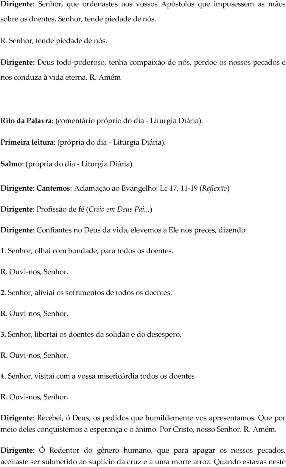 Amém Rito da Palavra: (comentário próprio do dia - Liturgia Diária). Primeira leitura: (própria do dia - Liturgia Diária). Salmo: (própria do dia - Liturgia Diária).