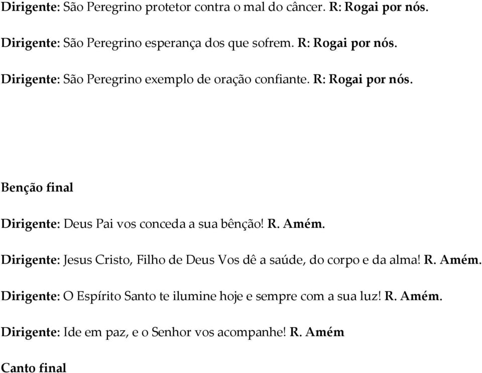 Benção final Dirigente: Deus Pai vos conceda a sua bênção! R. Amém.