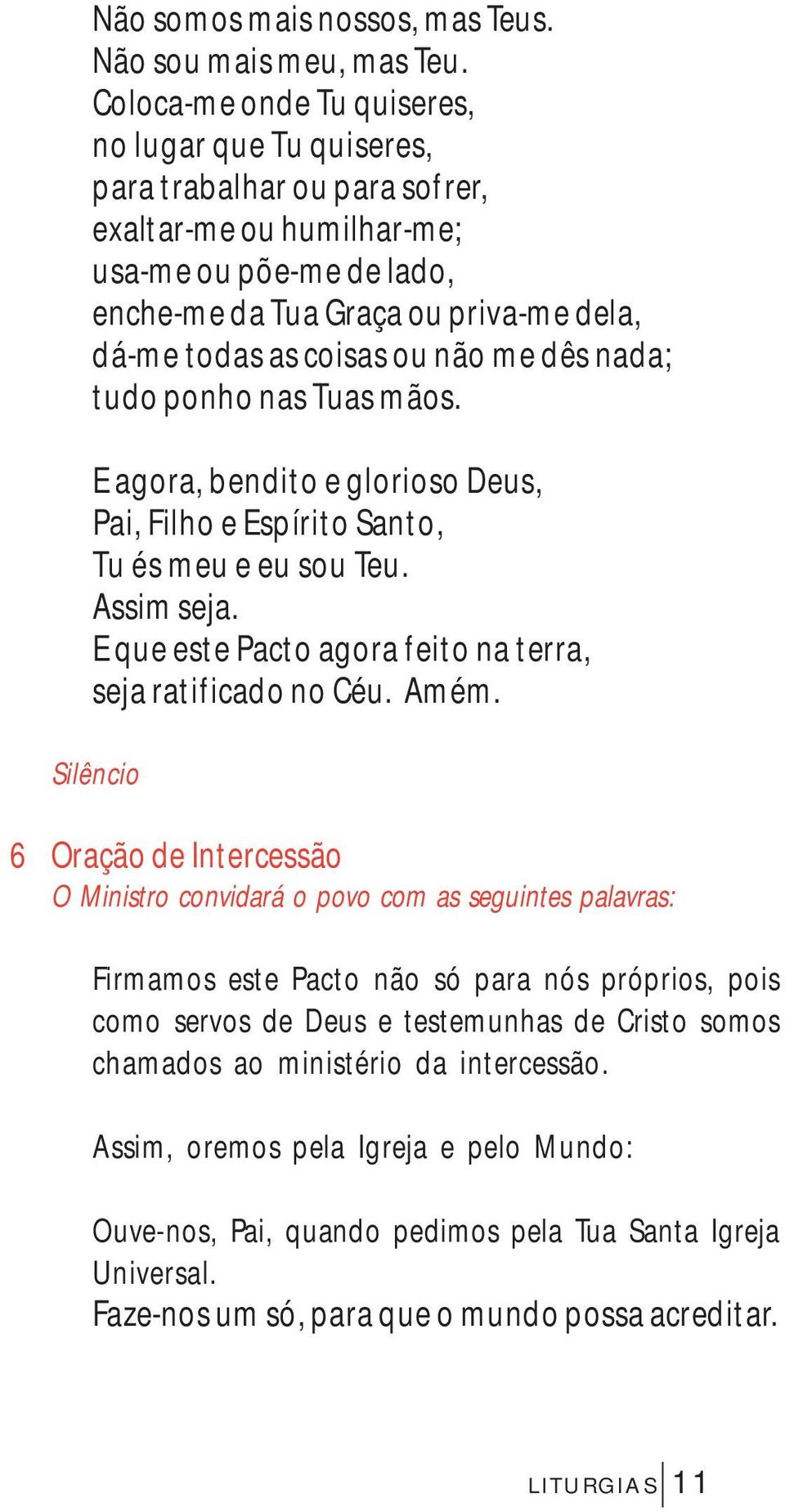 ou não me dês nada; tudo ponho nas Tuas mãos. E agora, bendito e glorioso Deus, Pai, Filho e Espírito Santo, Tu és meu e eu sou Teu. Assim seja.