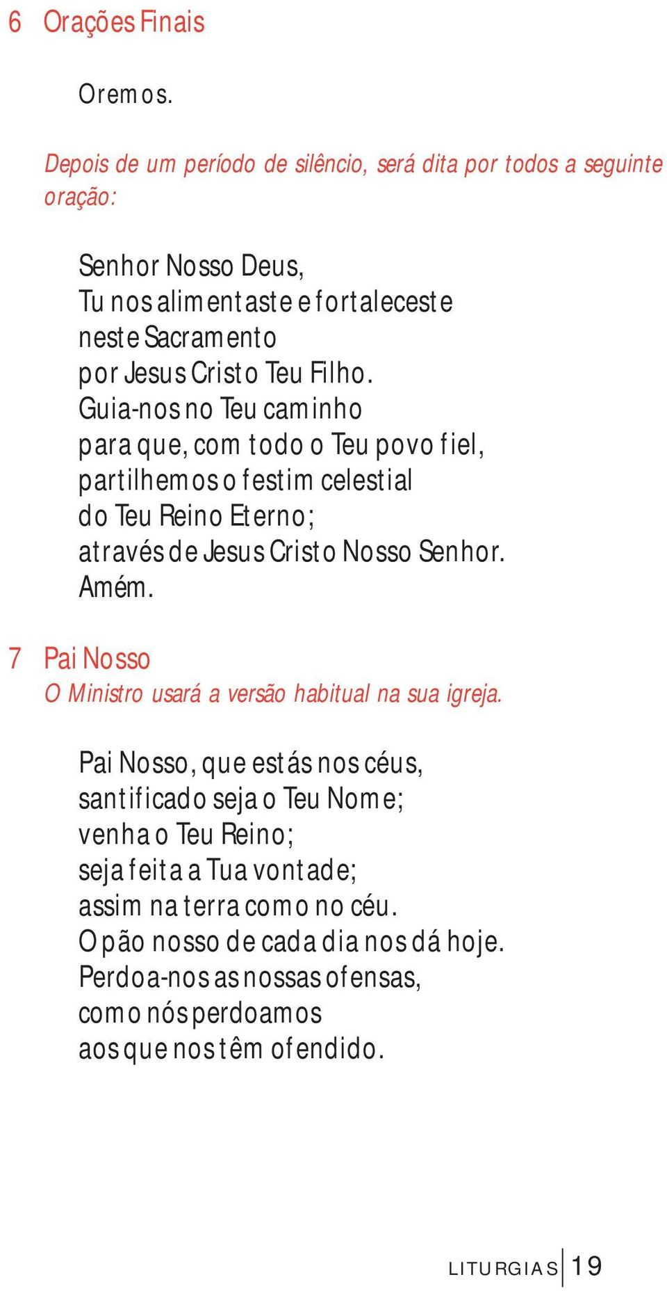 Filho. Guia-nos no Teu caminho para que, com todo o Teu povo fiel, partilhemos o festim celestial do Teu Reino Eterno; através de Jesus Cristo Nosso Senhor. Amém.