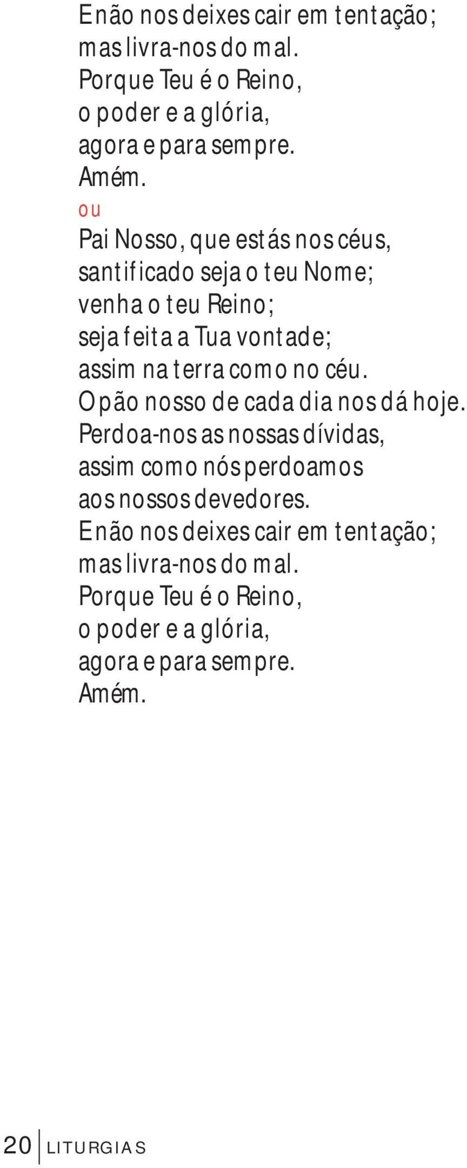 ou Pai Nosso, que estás nos céus, santificado seja o teu Nome; venha o teu Reino; seja feita a Tua vontade; assim na terra como