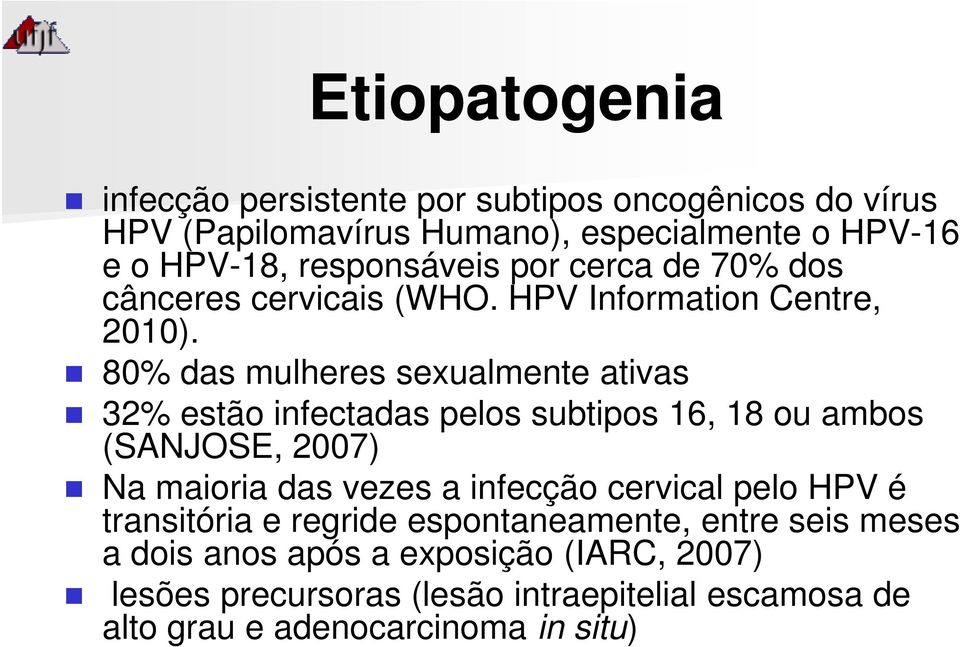 80% das mulheres sexualmente ativas 32% estão infectadas pelos subtipos 16, 18 ou ambos (SANJOSE, 2007) Na maioria das vezes a infecção