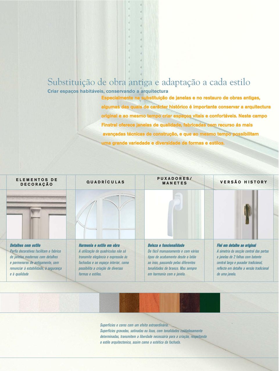 Neste campo Finstral oferece janelas de qualidade, fabricadas com recurso ás mais avançadas técnicas de construção, e que ao mesmo tempo possibilitam uma grande variedade e diversidade de formas e