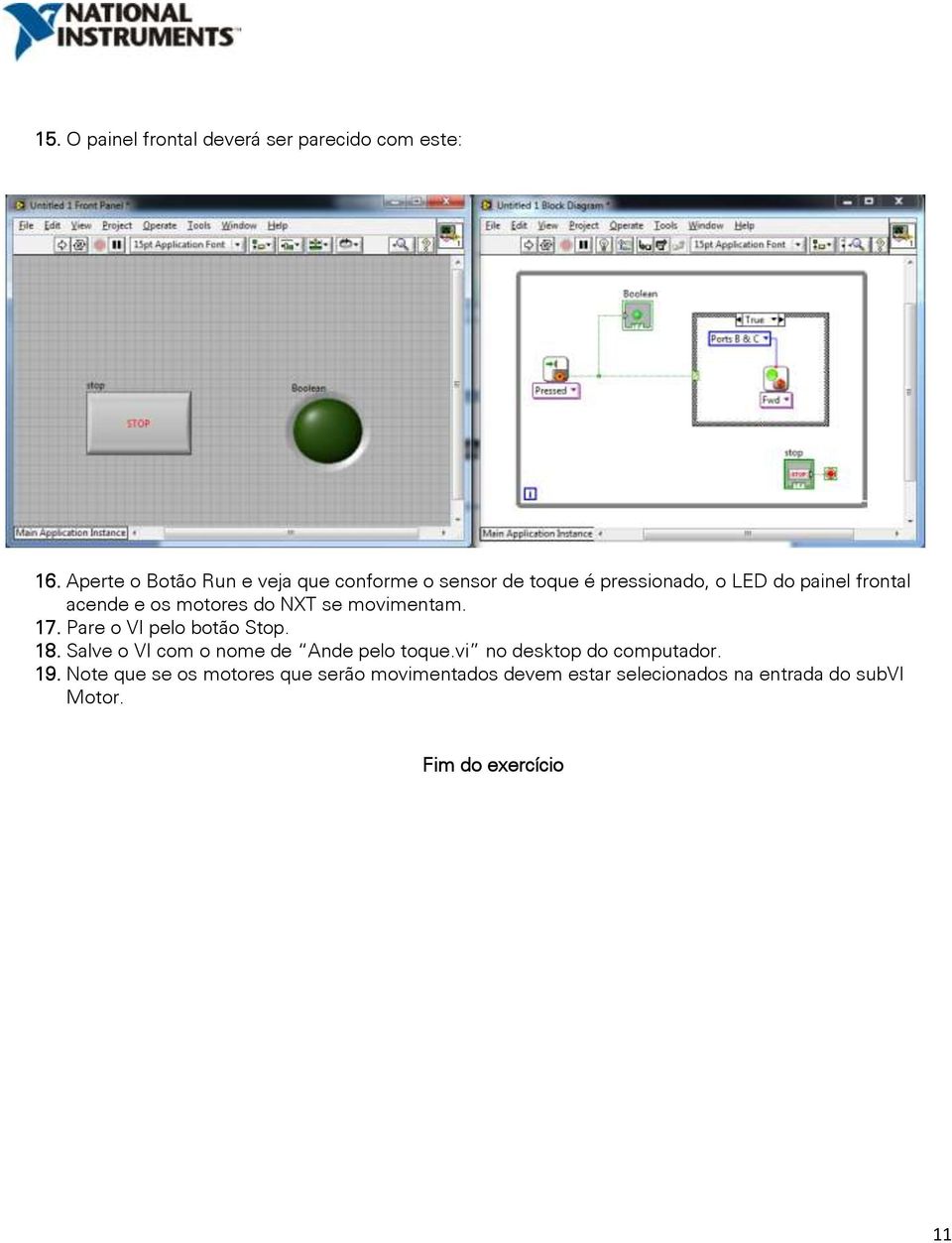 os motores do NXT se movimentam. 17. Pare o VI pelo botão Stop. 18.