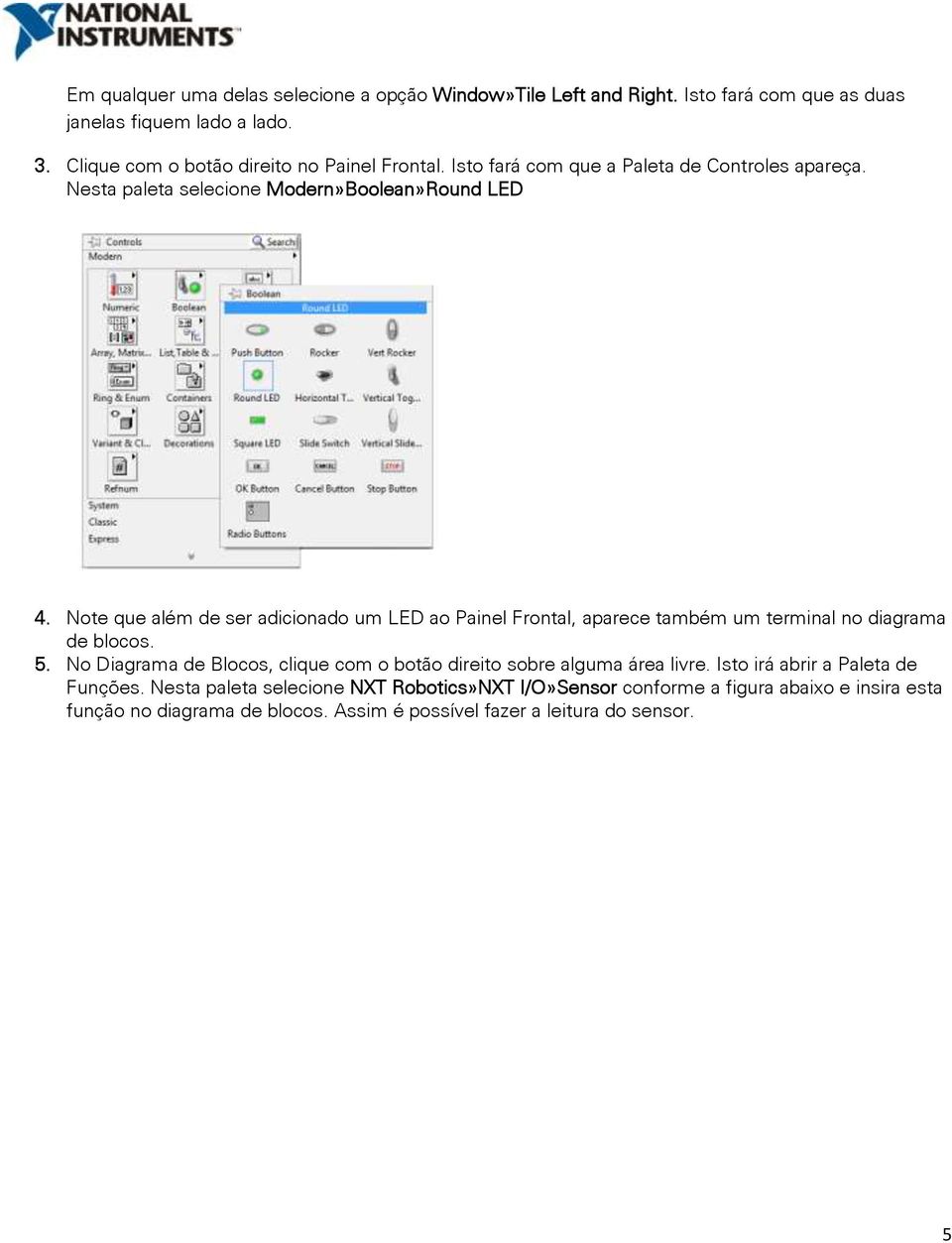 Note que além de ser adicionado um LED ao Painel Frontal, aparece também um terminal no diagrama de blocos. 5.