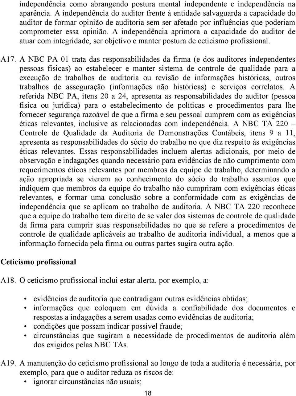 A independência aprimora a capacidade do auditor de atuar com integridade, ser objetivo e manter postura de ceticismo profissional. A17.