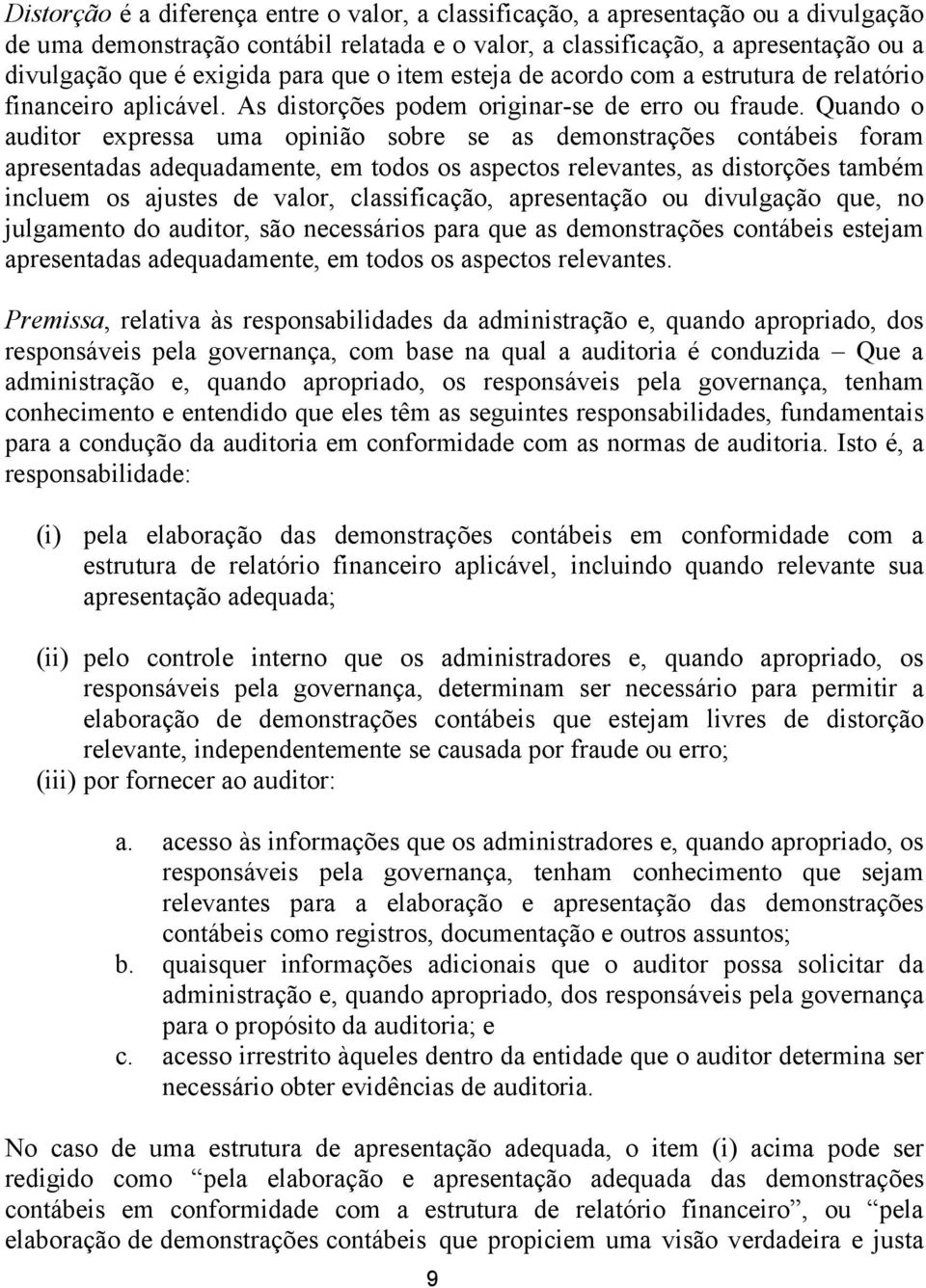 Quando o auditor expressa uma opinião sobre se as demonstrações contábeis foram apresentadas adequadamente, em todos os aspectos relevantes, as distorções também incluem os ajustes de valor,