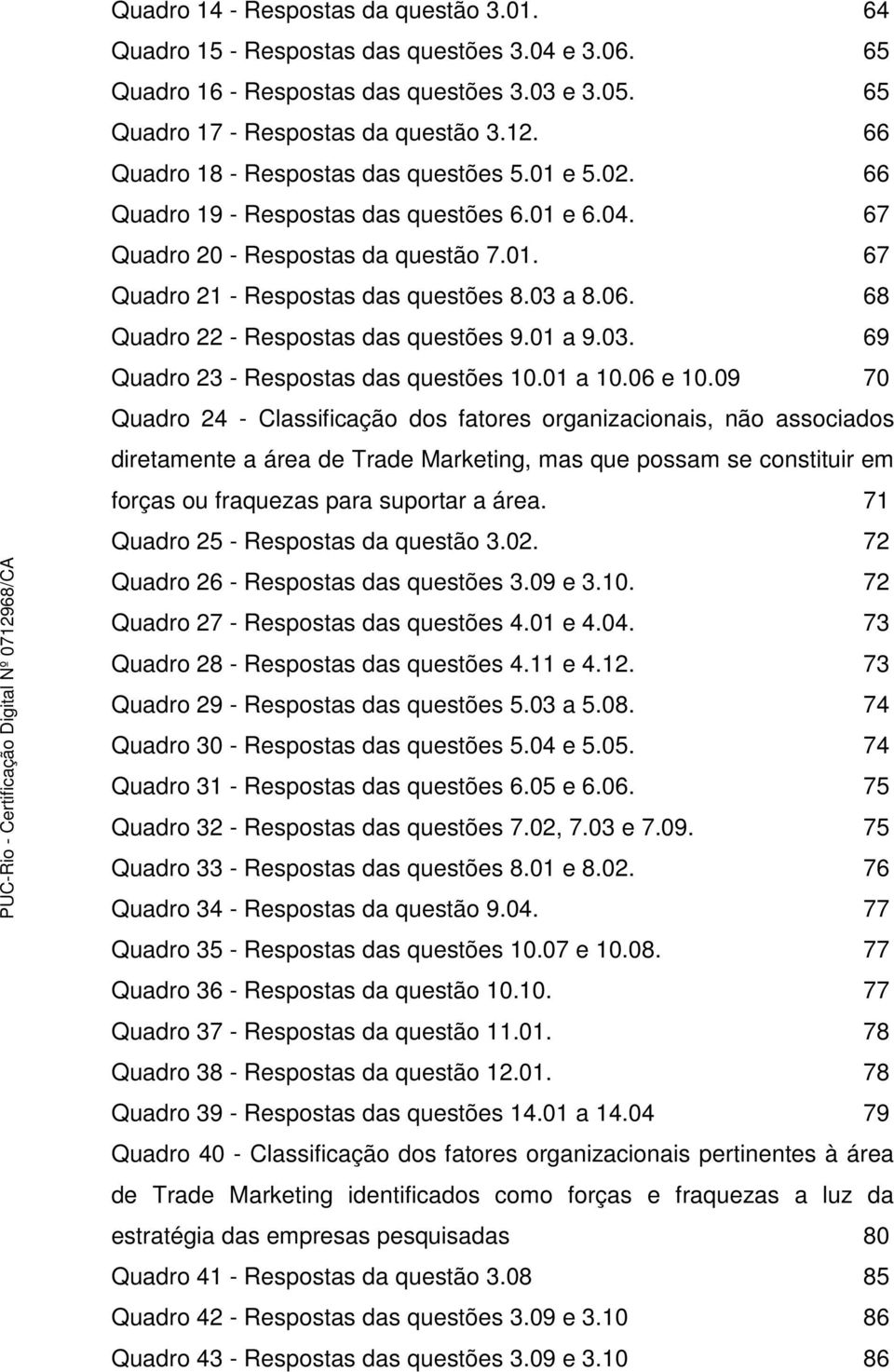 68 Quadro 22 - Respostas das questões 9.01 a 9.03. 69 Quadro 23 - Respostas das questões 10.01 a 10.06 e 10.