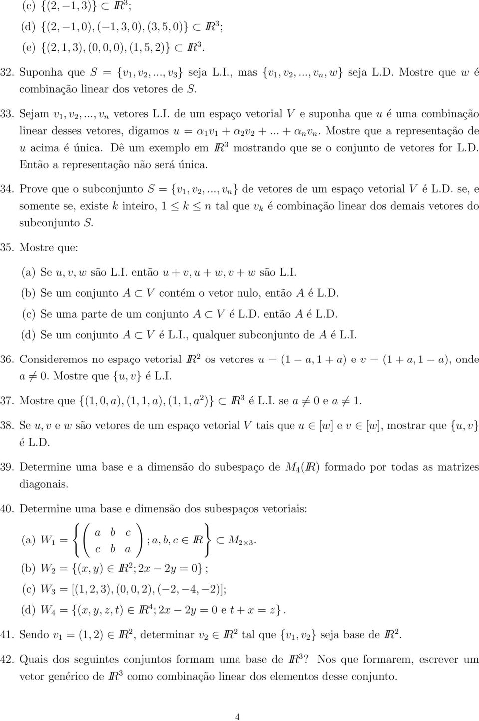 única Dê um exemplo em IR 3 mostrando que se o conjunto de vetores for LD Então a representação não será única 34 Prove que o subconjunto S = {v 1 v v n } de vetores de um espaço vetorial V é LD se e