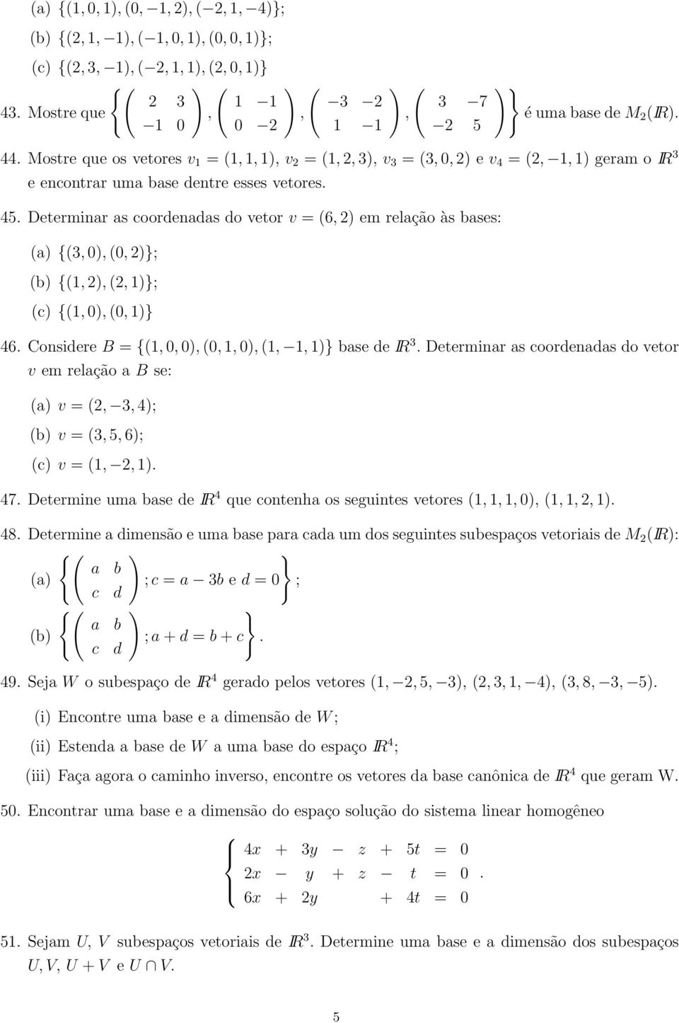 1)}; (c) {(1 0) (0 1)} 46 Considere B = {(1 0 0) (0 1 0) (1 1 1)} base de IR 3 Determinar as coordenadas do vetor v em relação a B se: (a) v = ( 3 4); (b) v = (3 5 6); (c) v = (1 1) 47 Determine uma