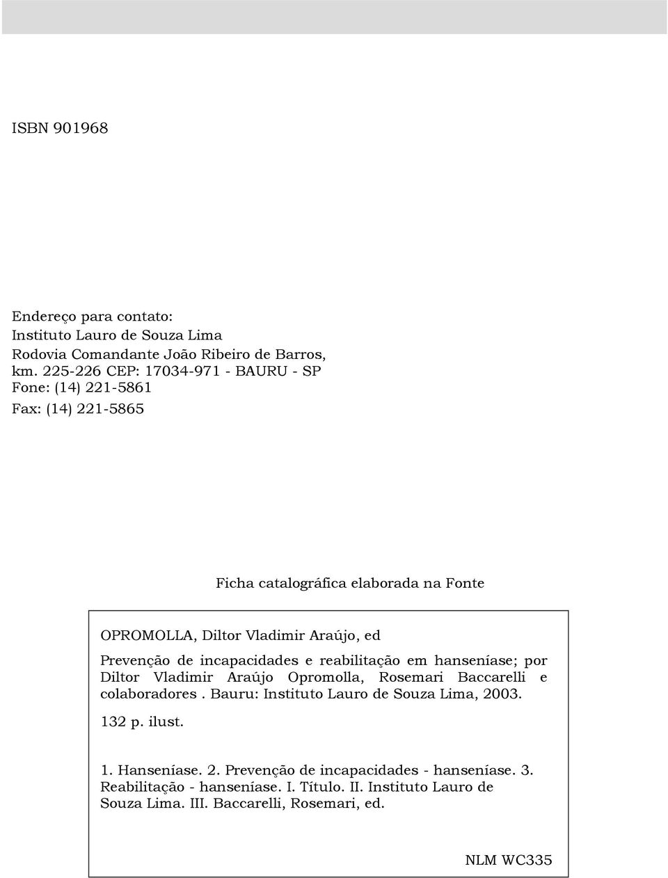 Araújo, ed Prevenção de incapacidades e reabilitação em hanseníase; por, e colaboradores. Bauru: Instituto Lauro de Souza Lima, 2003. 132 p.