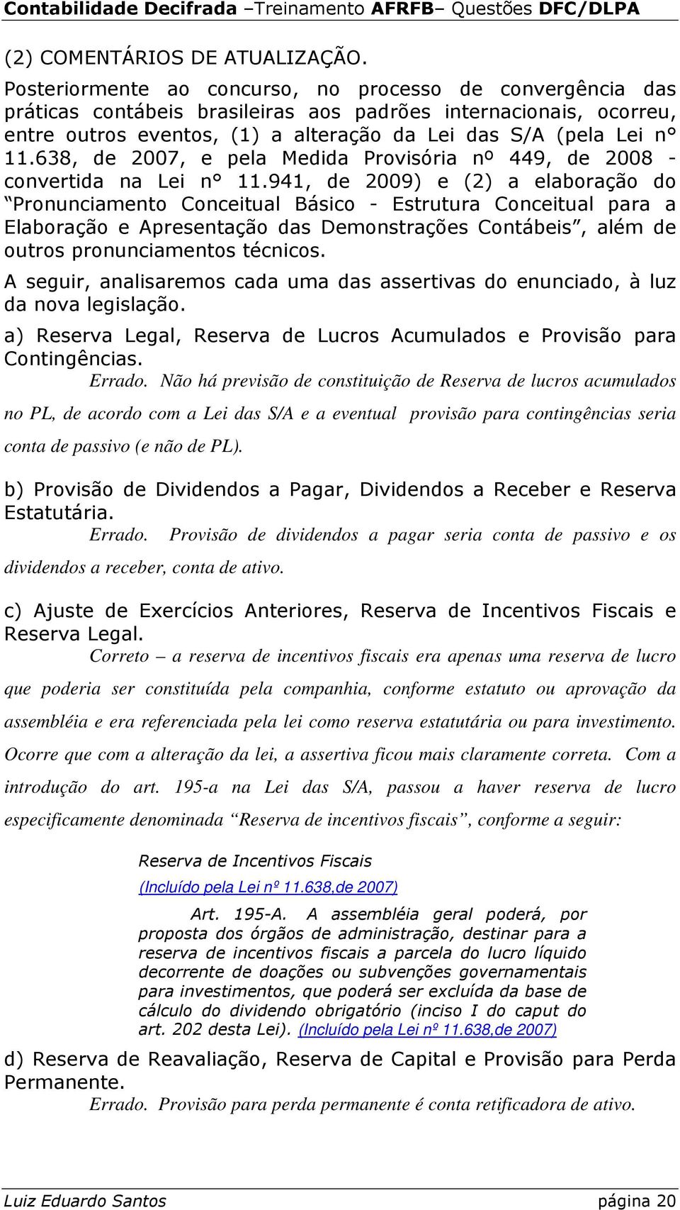 638, de 2007, e pela Medida Provisória nº 449, de 2008 - convertida na Lei n 11.