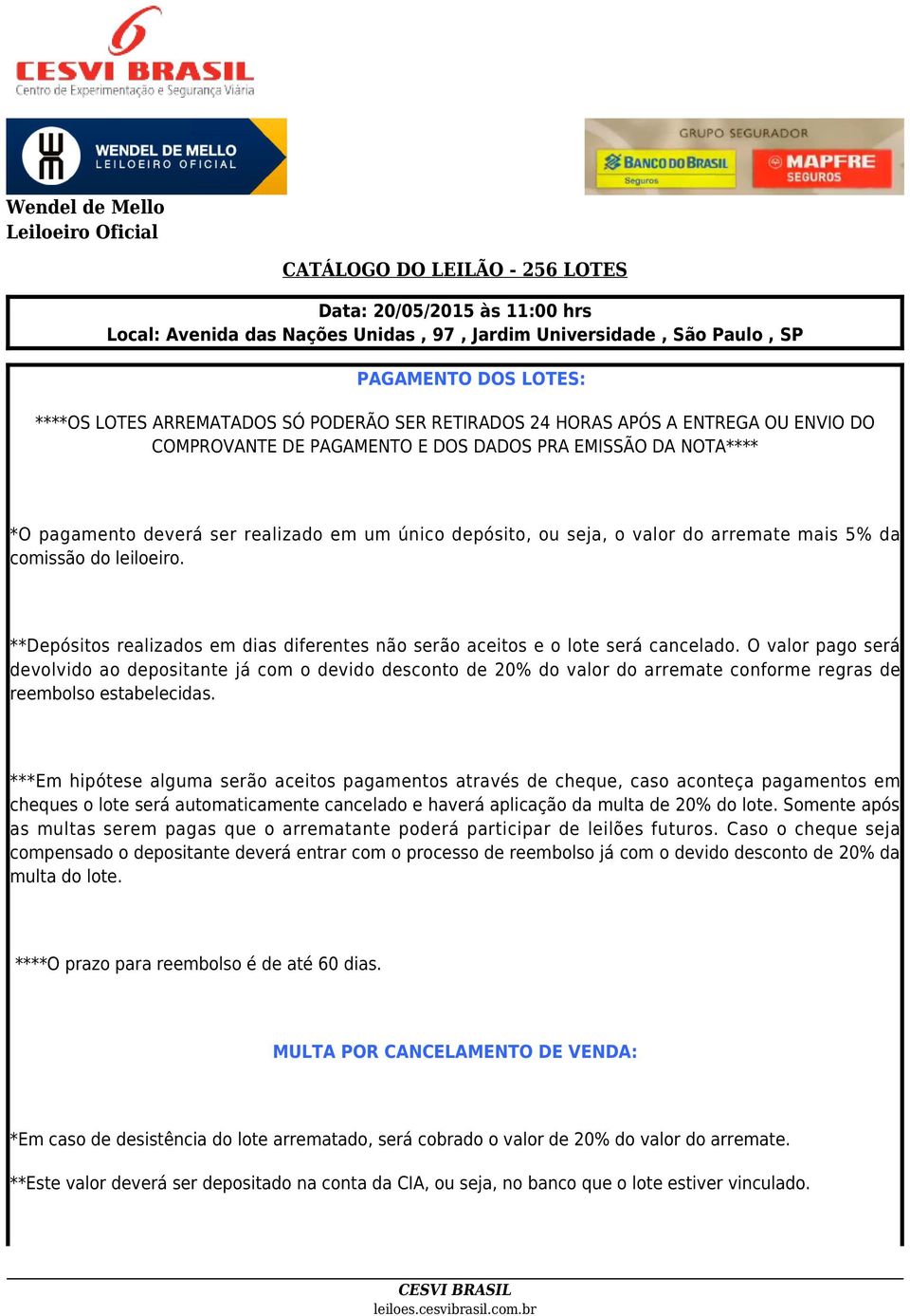 seja, o valor do arremate mais 5% da comissão do leiloeiro. **Depósitos realizados em dias diferentes não serão aceitos e o lote será cancelado.