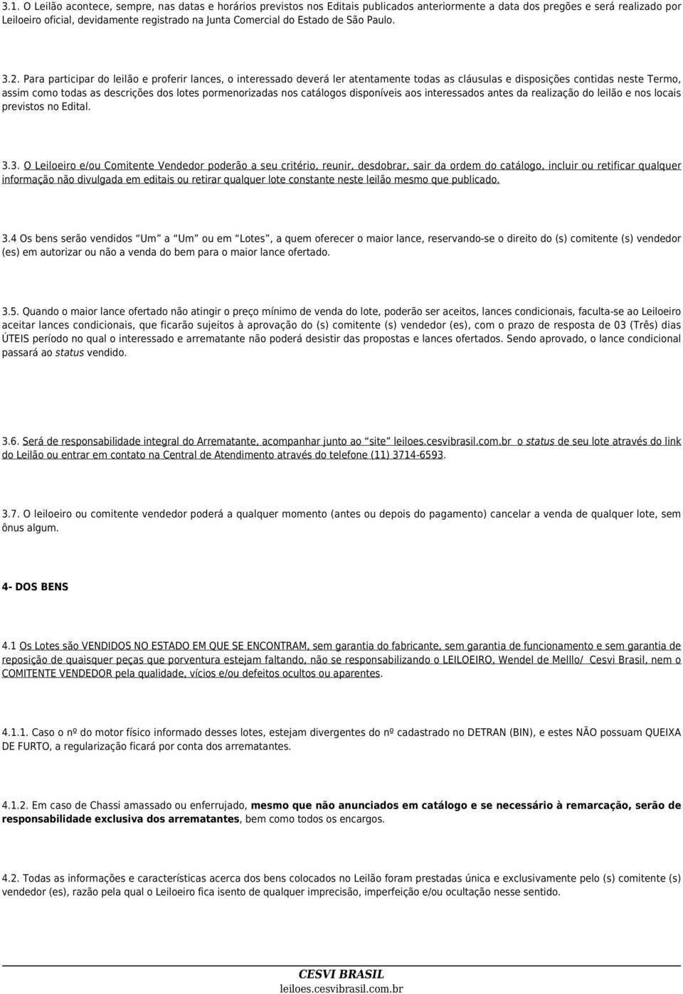 Para participar do leilão e proferir lances, o interessado deverá ler atentamente todas as cláusulas e disposições contidas neste Termo, assim como todas as descrições dos lotes pormenorizadas nos