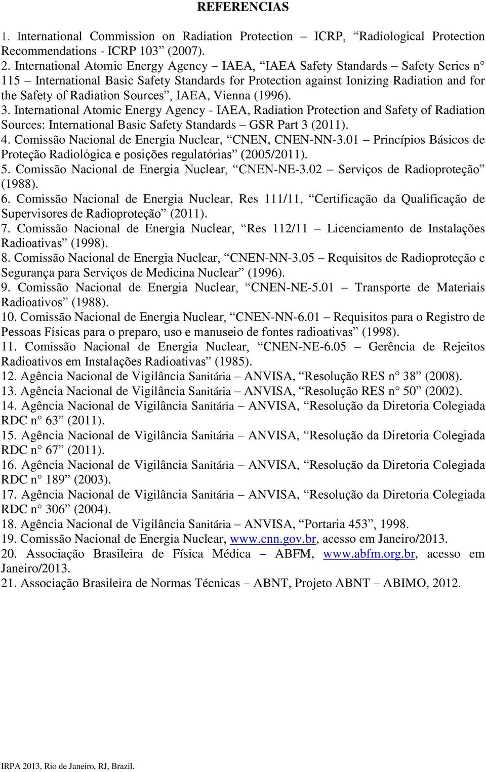 Sources, IAEA, Vienna (1996). 3. International Atomic Energy Agency - IAEA, Radiation Protection and Safety of Radiation Sources: International Basic Safety Standards GSR Part 3 (2011). 4.