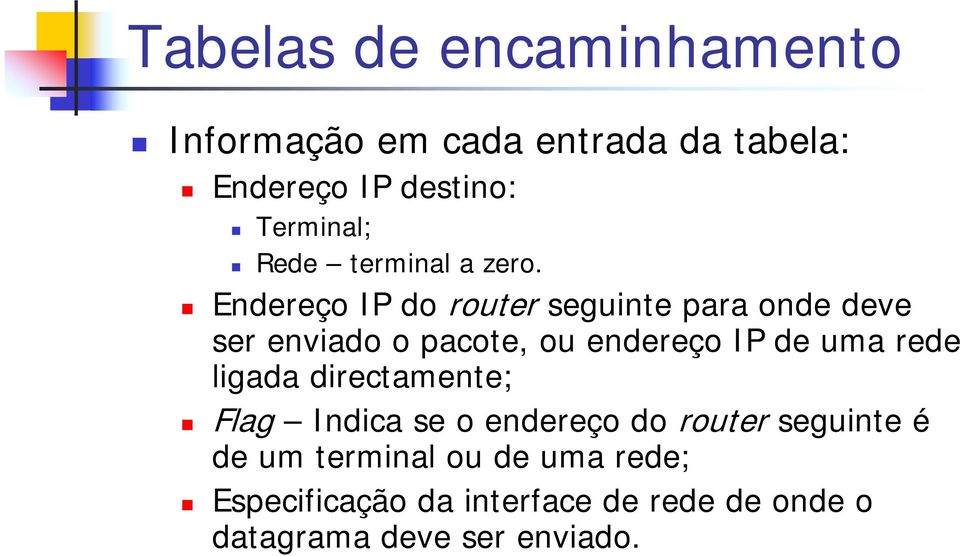 Endereço IP do router seguinte para onde deve ser enviado o pacote, ou endereço IP de uma rede