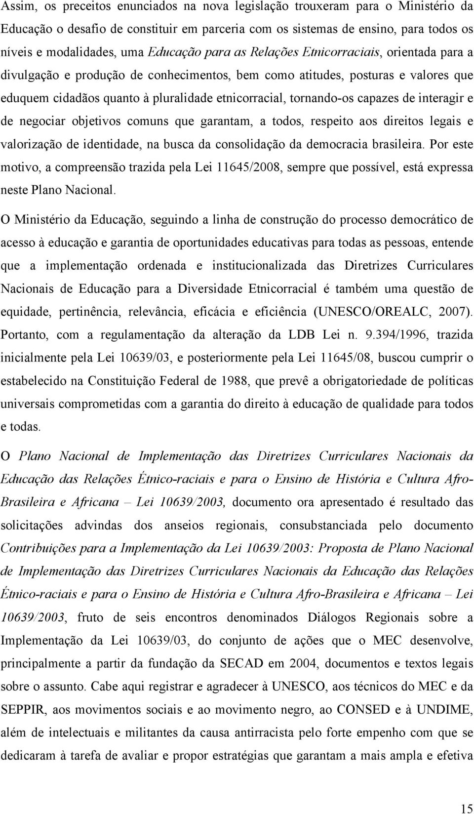 tornando-os capazes de interagir e de negociar objetivos comuns que garantam, a todos, respeito aos direitos legais e valorização de identidade, na busca da consolidação da democracia brasileira.