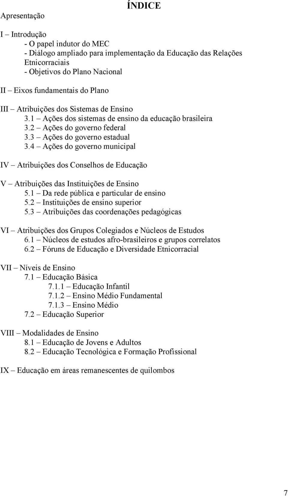 4 Ações do governo municipal IV Atribuições dos Conselhos de Educação V Atribuições das Instituições de Ensino 5.1 Da rede pública e particular de ensino 5.2 Instituições de ensino superior 5.