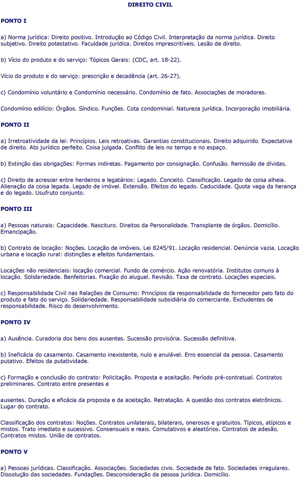 c) Condomínio voluntário e Condomínio necessário. Condomínio de fato. Associações de moradores. Condomínio edilício: Órgãos. Síndico. Funções. Cota condominial. Natureza jurídica.