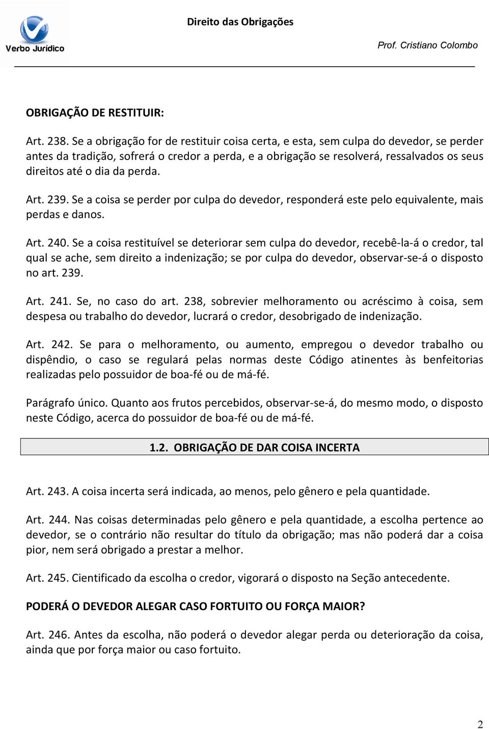 perda. Art. 239. Se a coisa se perder por culpa do devedor, responderá este pelo equivalente, mais perdas e danos. Art. 240.