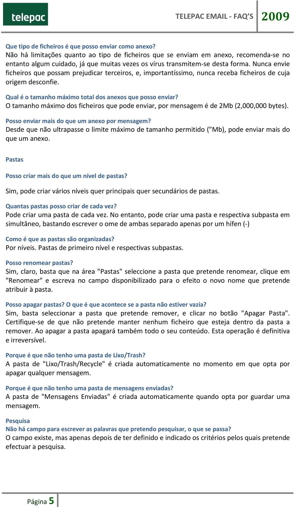 Nunca envie ficheiros que possam prejudicar terceiros, e, importantíssimo, nunca receba ficheiros de cuja origem desconfie. Qual é o tamanho máximo total dos anexos que posso enviar?