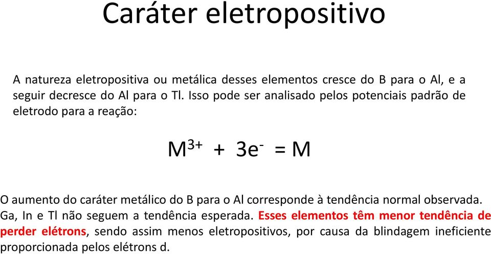 Isso pode ser analisado pelos potenciais padrão de eletrodo para a reação: M 3+ + 3e - = M O aumento do caráter metálico do B