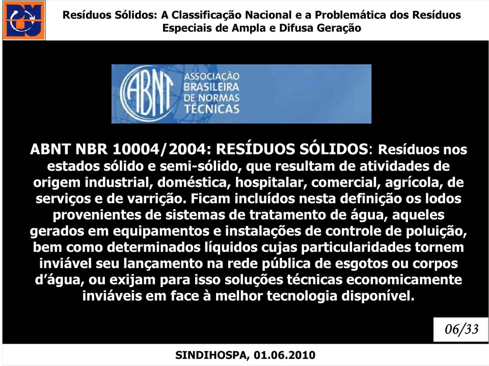 Ficam incluídos nesta definição os lodos provenientes de sistemas de tratamento de água, aqueles gerados em equipamentos e instalações de controle de