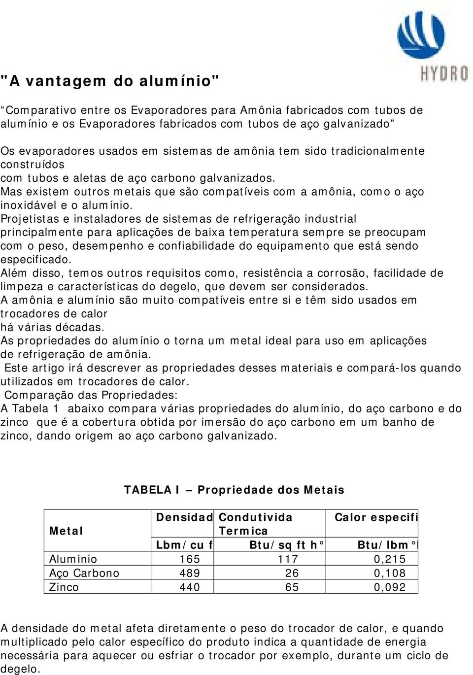 Projetistas e instaladores de sistemas de refrigeração industrial principalmente para aplicações de baixa temperatura sempre se preocupam com o peso, desempenho e confiabilidade do equipamento que