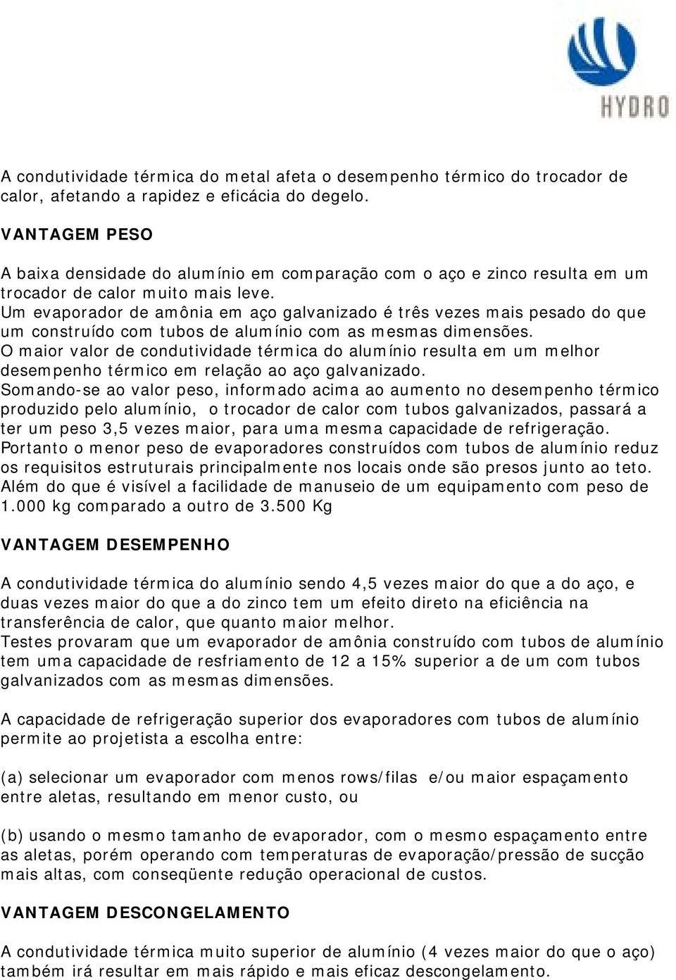 Um evaporador de amônia em aço galvanizado é três vezes mais pesado do que um construído com tubos de alumínio com as mesmas dimensões.