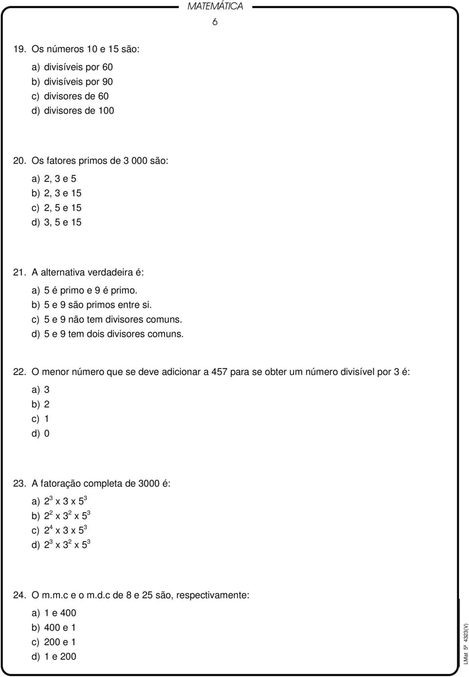 b) 5 e 9 são primos entre si. c) 5 e 9 não tem divisores comuns. d) 5 e 9 tem dois divisores comuns. 22.