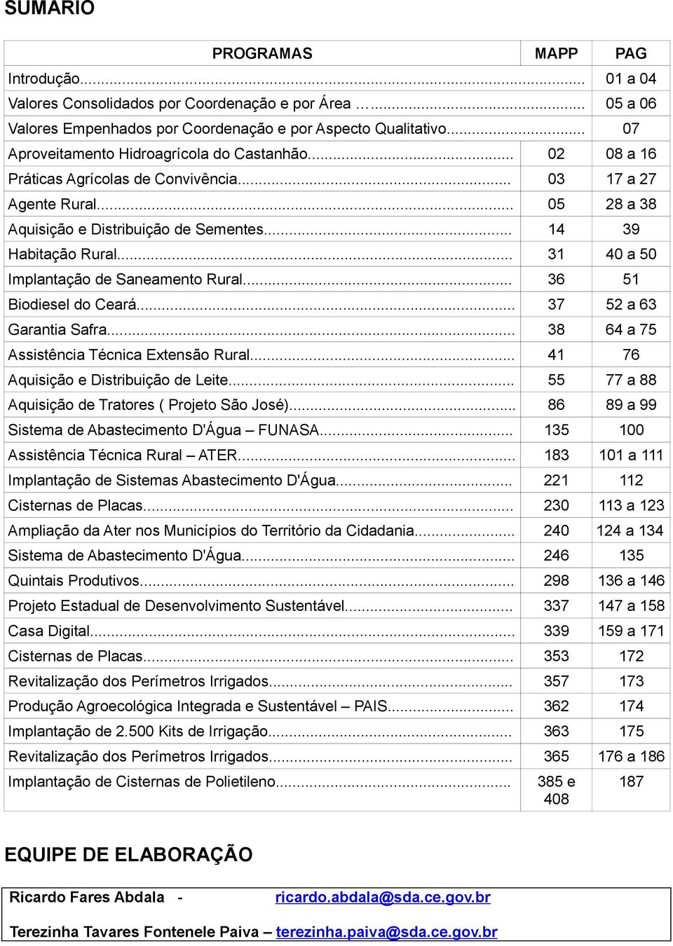 .. 31 40 a 50 Implantação de Saneamento Rural... 36 51 Biodiesel do Ceará... 37 52 a 63 Garantia Safra... 38 64 a 75 Assistência Técnica Extensão Rural... 41 76 Aquisição e Distribuição de Leite.