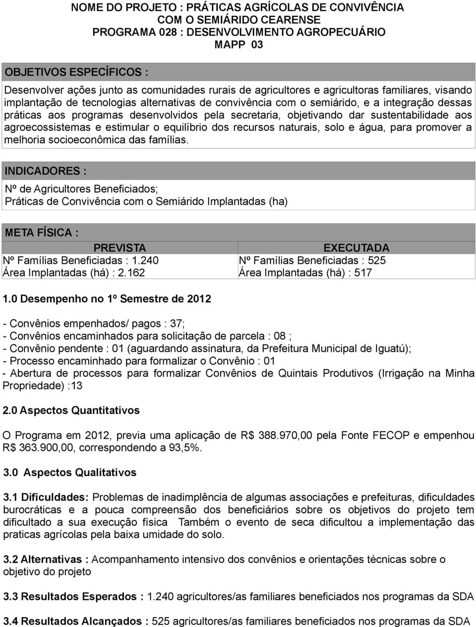 objetivando dar sustentabilidade aos agroecossistemas e estimular o equilíbrio dos recursos naturais, solo e água, para promover a melhoria socioeconômica das famílias.