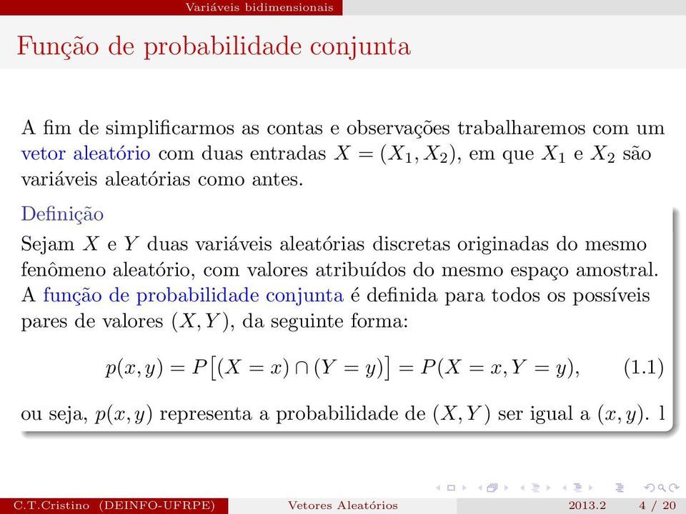 Definição Sejam X e Y duas variáveis aleatórias discretas originadas do mesmo fenômeno aleatório, com valores atribuídos do mesmo espaço amostral.