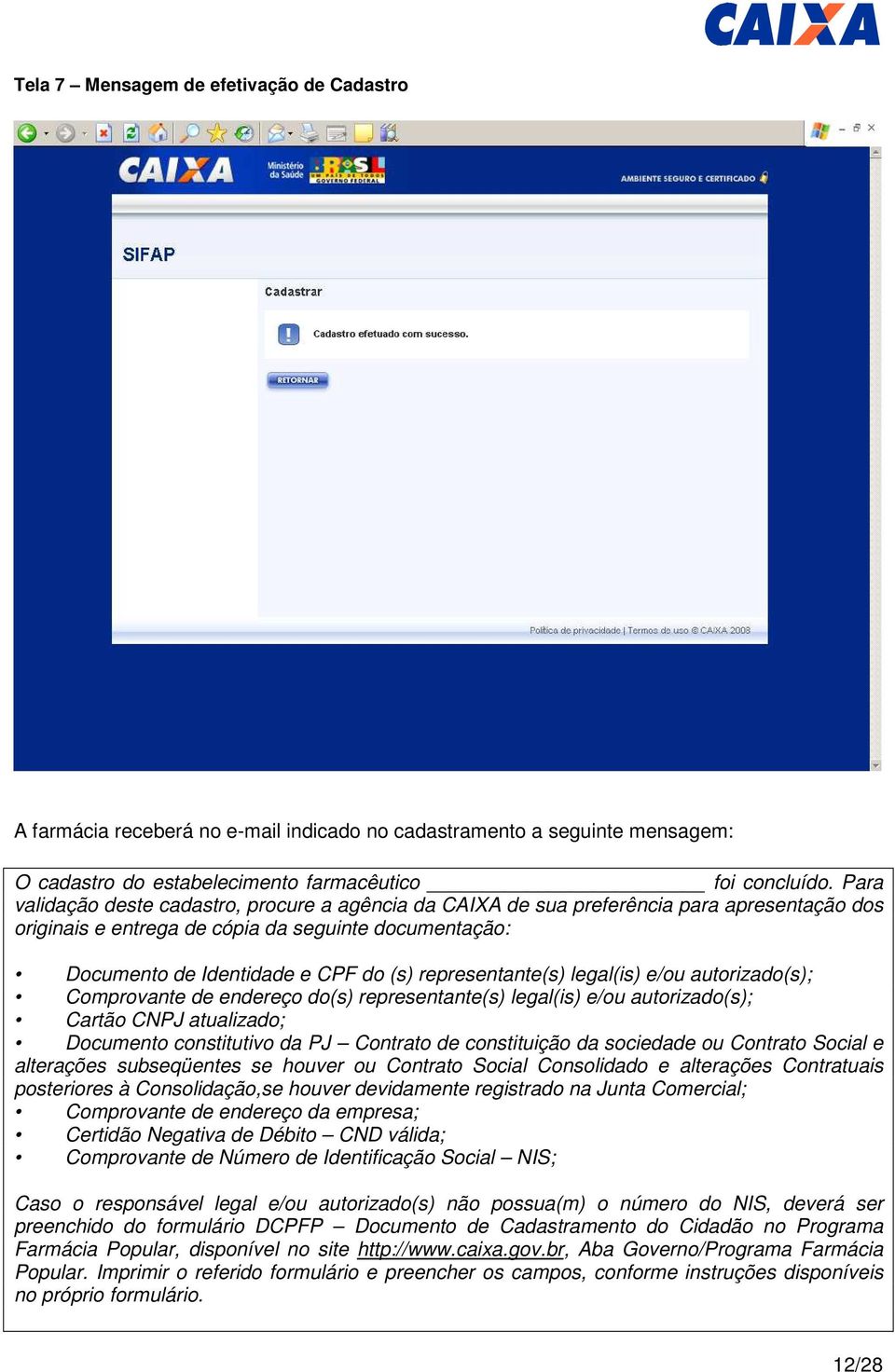 representante(s) legal(is) e/ou autorizado(s); Comprovante de endereço do(s) representante(s) legal(is) e/ou autorizado(s); Cartão CNPJ atualizado; Documento constitutivo da PJ Contrato de