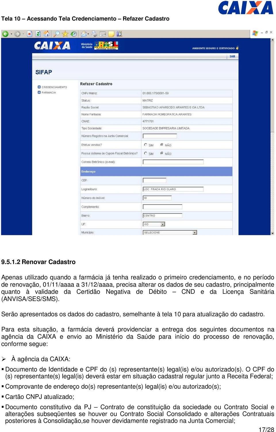 2 Renovar Cadastro Apenas utilizado quando a farmácia já tenha realizado o primeiro credenciamento, e no período de renovação, 01/11/aaaa a 31/12/aaaa, precisa alterar os dados de seu cadastro,