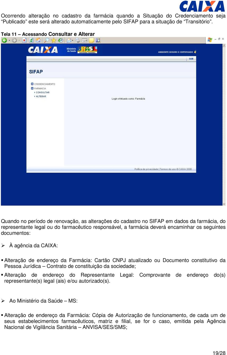 encaminhar os seguintes documentos: À agência da CAIXA: Alteração de endereço da Farmácia: Cartão CNPJ atualizado ou Documento constitutivo da Pessoa Jurídica Contrato de constituição da sociedade;