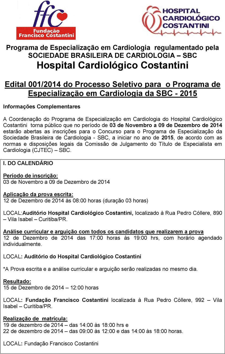 estarão abertas as inscrições para o Concurso para o Programa de Especialização da Sociedade Brasileira de Cardiologia - SBC, a iniciar no ano de 2015, de acordo com as normas e disposições legais da