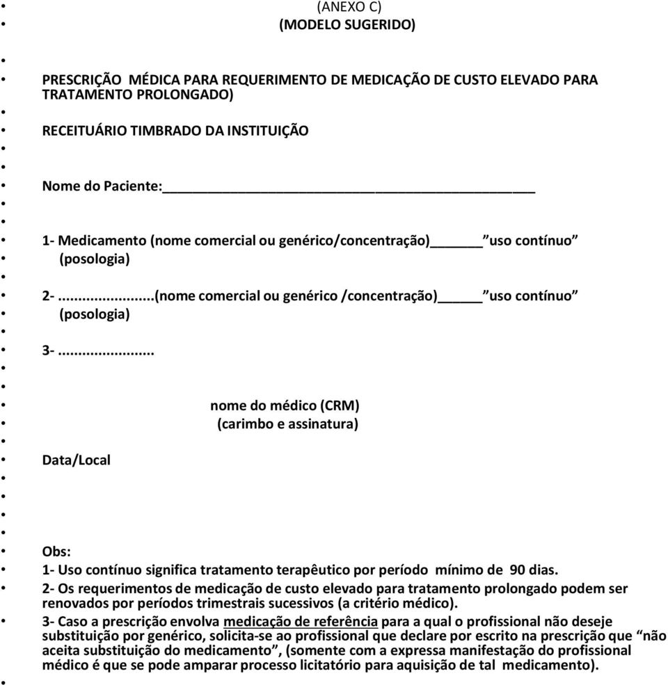 .. nome do médico (CRM) (carimbo e assinatura) Data/Local Obs: 1- Uso contínuo significa tratamento terapêutico por período mínimo de 90 dias.