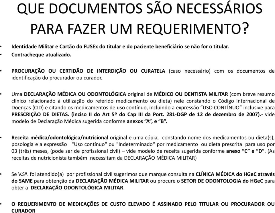 Uma DECLARAÇÃO MÉDICA OU ODONTOLÓGICA original de MÉDICO OU DENTISTA MILITAR (com breve resumo clínico relacionado à utilização do referido medicamento ou dieta) nele constando o Código Internacional