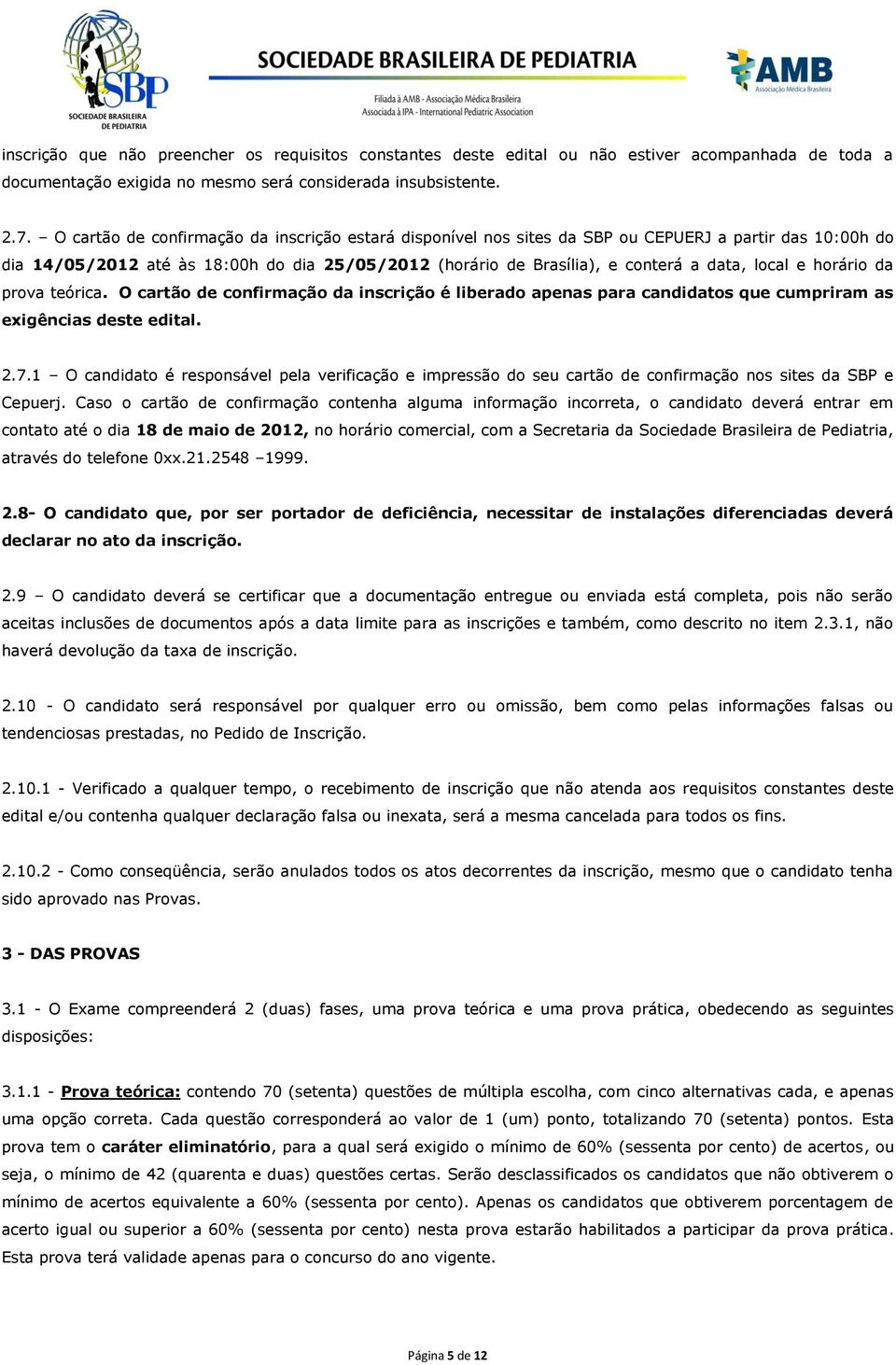 e horário da prova teórica. O cartão de confirmação da inscrição é liberado apenas para candidatos que cumpriram as exigências deste edital. 2.7.