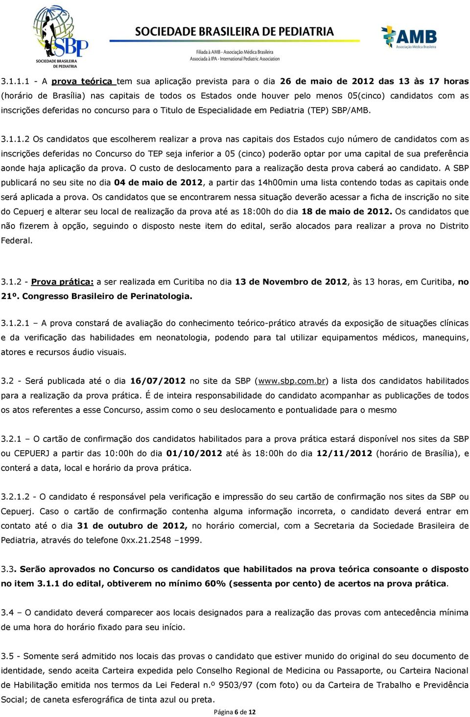 1.2 Os candidatos que escolherem realizar a prova nas capitais dos Estados cujo número de candidatos com as inscrições deferidas no Concurso do TEP seja inferior a 05 (cinco) poderão optar por uma