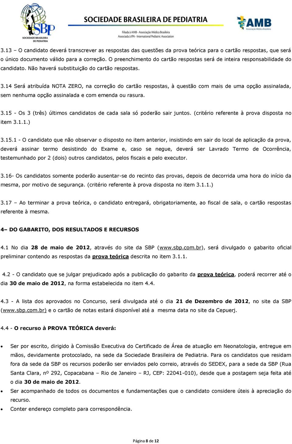 14 Será atribuída NOTA ZERO, na correção do cartão respostas, à questão com mais de uma opção assinalada, sem nenhuma opção assinalada e com emenda ou rasura. 3.